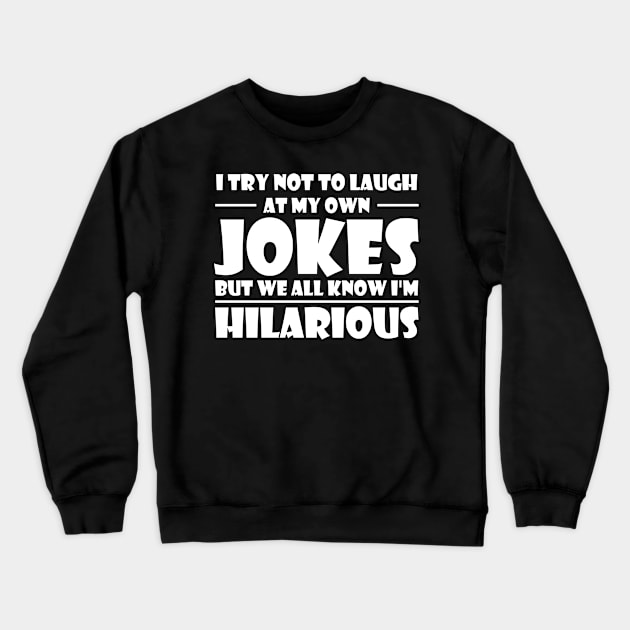 I Try Not To Laugh At My Own Jokes, But We All Know I'm Hilarious Crewneck Sweatshirt by printalpha-art